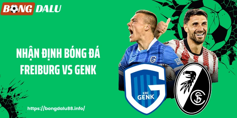 BONGDALU - Nhận Định Bóng Đá Freiburg Vs Genk Ngày 20/3